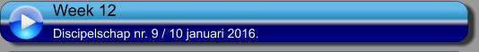 Week 12 Discipelschap nr. 9 / 10 januari 2016.